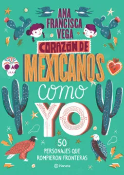 Corazón de Mexicanos Como yo: 50 Historias de Personajes que Rompieron Fronteras - Ana Francisca Vega