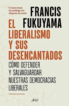 e2234869d4909c970bfed3dd2a5f2cc5 El liberalismo y sus desencantados. Cómo defender y salvaguardar nuestras democracias liberales - Francis Fukuyama